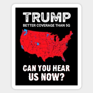 Trump Better Coverage Than 5G Can You Hear us Now Politics Magnet